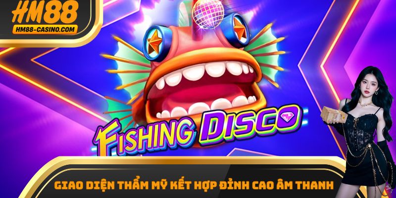 Fishing Disco giao diện thẩm mỹ kết hợp đỉnh cao âm thanh