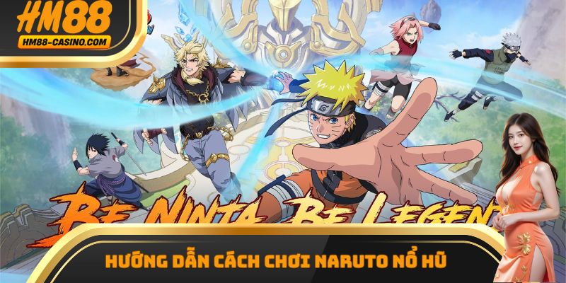 Hướng dẫn cách chơi naruto nổ hũ cho game thủ